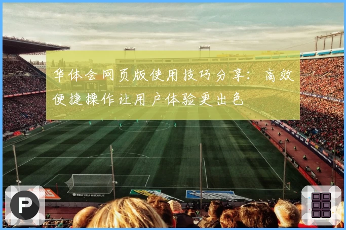 华体会网页版使用技巧分享：高效便捷操作让用户体验更出色