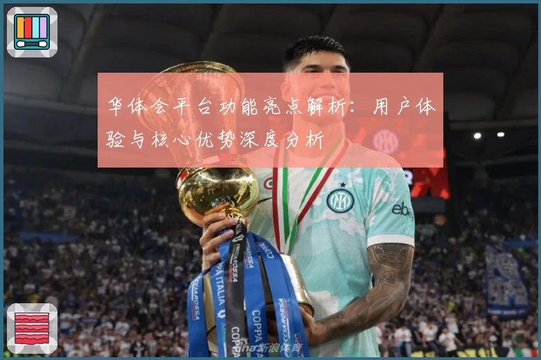 华体会平台功能亮点解析：用户体验与核心优势深度分析