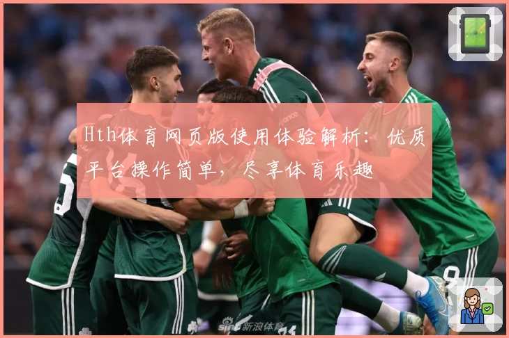 Hth体育网页版使用体验解析：优质平台操作简单，尽享体育乐趣