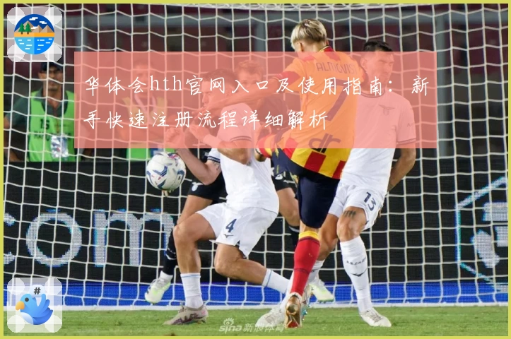 华体会hth官网入口及使用指南：新手快速注册流程详细解析