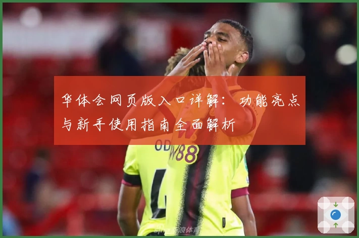 华体会网页版入口详解：功能亮点与新手使用指南全面解析