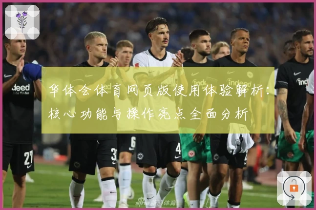 华体会体育网页版使用体验解析：核心功能与操作亮点全面分析